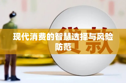 仑背现代消费的智慧选择与风险防范