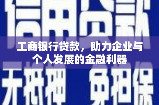 仑背工商银行贷款，助力企业与个人发展的金融利器