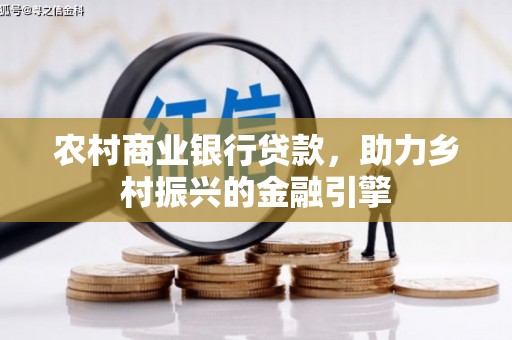 仑背农村商业银行贷款，助力乡村振兴的金融引擎