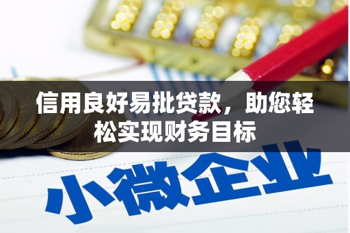 仑背信用良好易批贷款，助您轻松实现财务目标