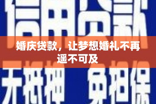 仑背婚庆贷款，让梦想婚礼不再遥不可及