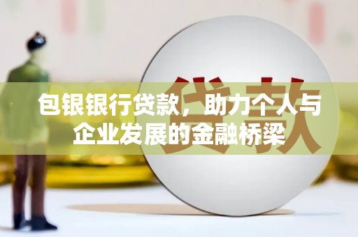 仑背包银银行贷款，助力个人与企业发展的金融桥梁