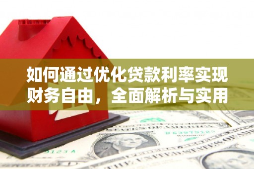 仑背如何通过优化贷款利率实现财务自由，全面解析与实用策略