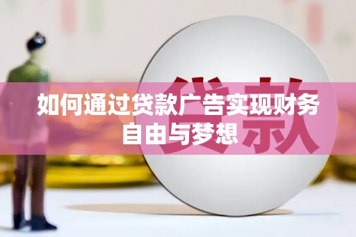 仑背如何通过贷款广告实现财务自由与梦想