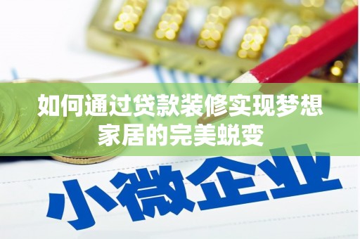 仑背如何通过贷款装修实现梦想家居的完美蜕变