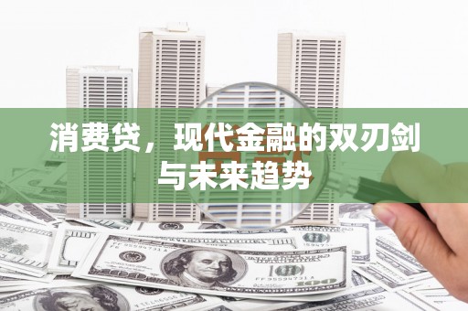 仑背消费贷，现代金融的双刃剑与未来趋势