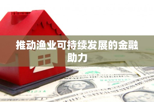 仑背推动渔业可持续发展的金融助力