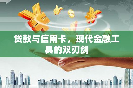 仑背贷款与信用卡，现代金融工具的双刃剑