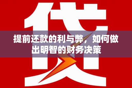 仑背提前还款的利与弊，如何做出明智的财务决策