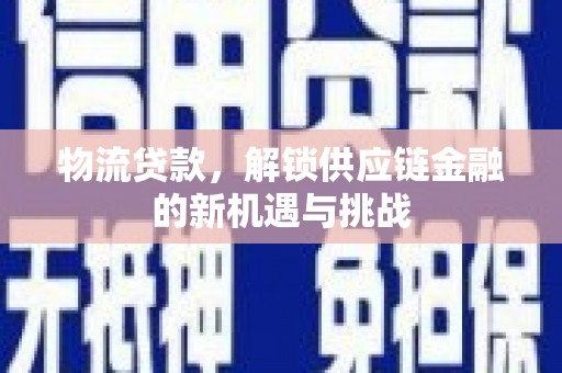 仑背物流贷款，解锁供应链金融的新机遇与挑战