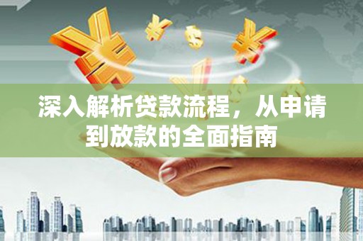 仑背深入解析贷款流程，从申请到放款的全面指南