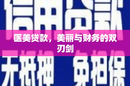 仑背医美贷款，美丽与财务的双刃剑