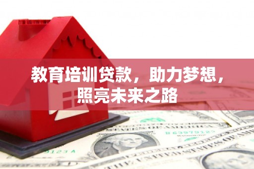 仑背教育培训贷款，助力梦想，照亮未来之路