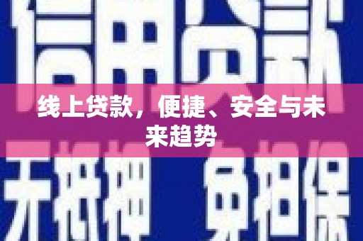 仑背线上贷款，便捷、安全与未来趋势