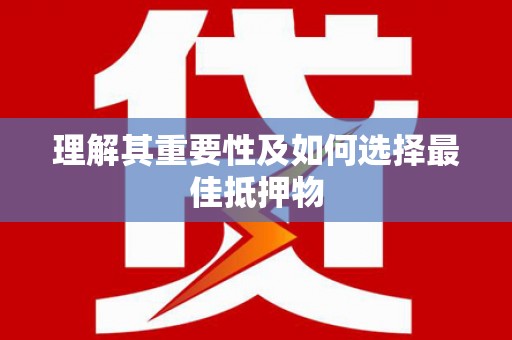 仑背理解其重要性及如何选择最佳抵押物