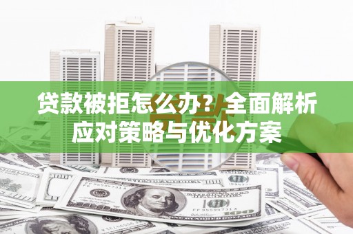 仑背贷款被拒怎么办？全面解析应对策略与优化方案