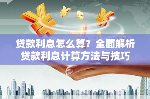 仑背贷款利息怎么算？全面解析贷款利息计算方法与技巧